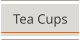 Tea Cups